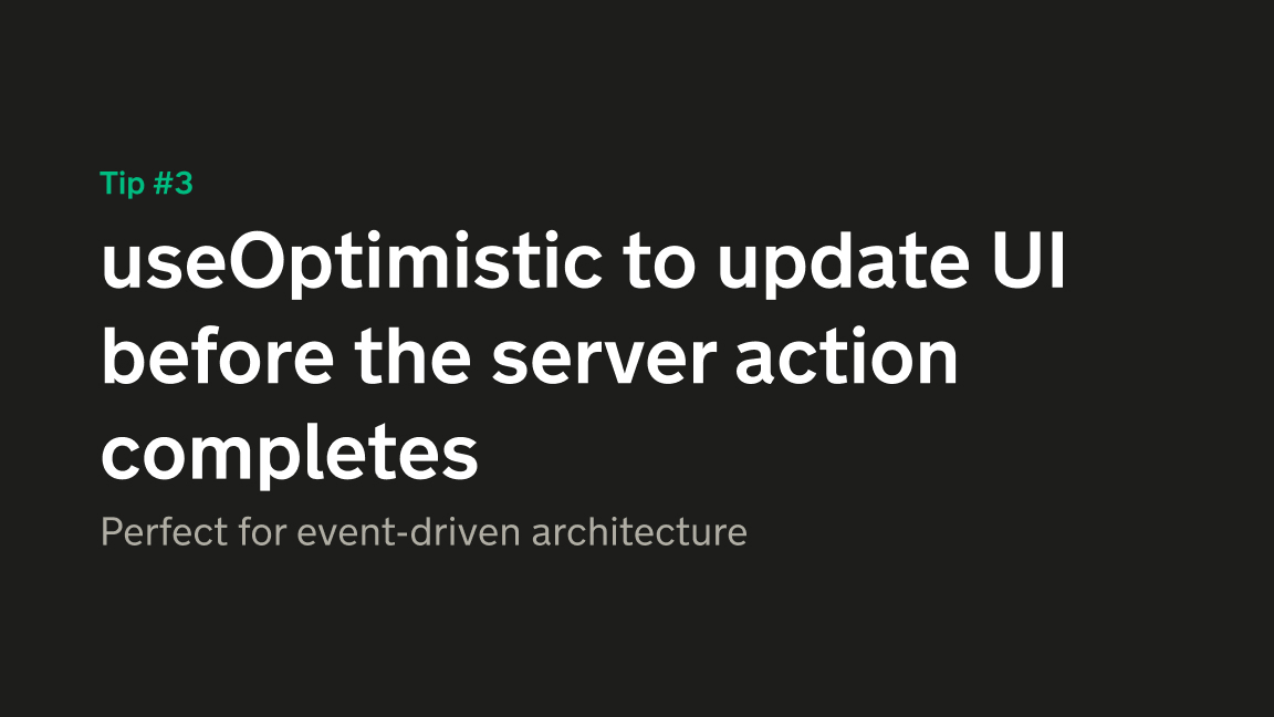 useOptimistic can update the UI before the server action completes - perfect for event driven architectures